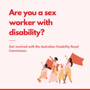 Are you a sex worker with disability? Get involved with the Australian Disability Royal Commission.